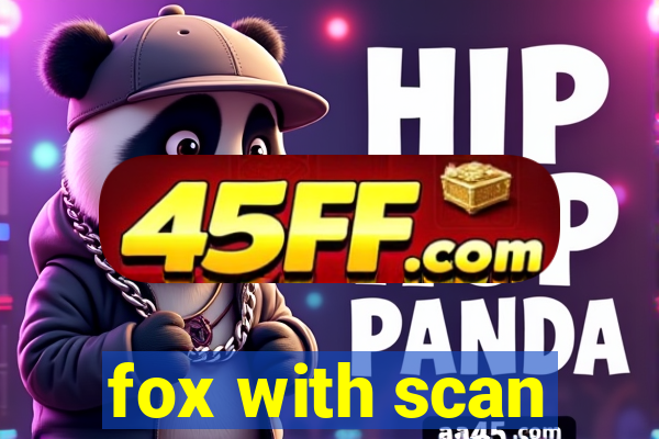 fox with scan